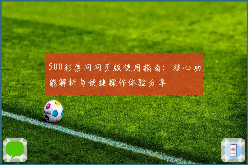 500彩票网网页版使用指南：核心功能解析与便捷操作体验分享